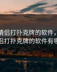 能看小情侣打扑克牌的软件，能看小情侣打扑克牌的软件有哪些