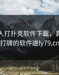 免费真人打扑克软件下载，真人在线打牌的软件进ly79,cn