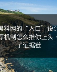 别笑，黑料网的“入口”设计很精 · 平台推荐机制怎么推你上头 · 我整理了证据链