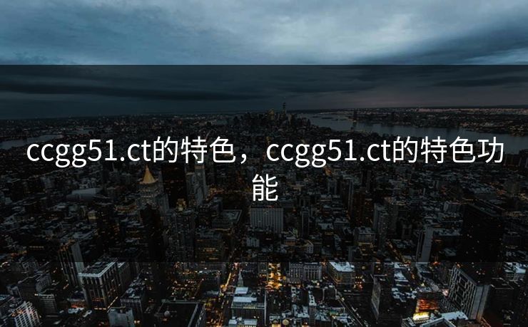 ccgg51.ct的特色，ccgg51.ct的特色功能