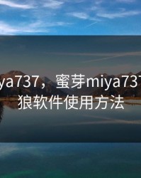 蜜芽miya737，蜜芽miya737mon老狼软件使用方法