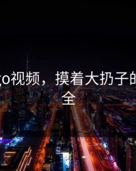 真人csgo视频，摸着大扔子的视频大全