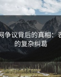 51爆料网争议背后的真相：表象之下的复杂纠葛