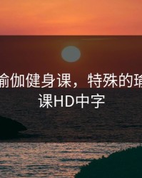 特殊的瑜伽健身课，特殊的瑜伽健身课HD中字