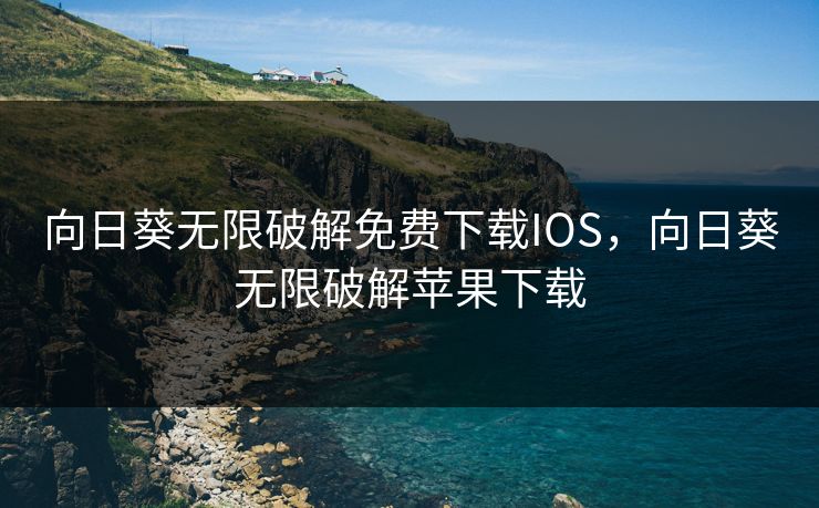 向日葵无限破解免费下载IOS，向日葵无限破解苹果下载