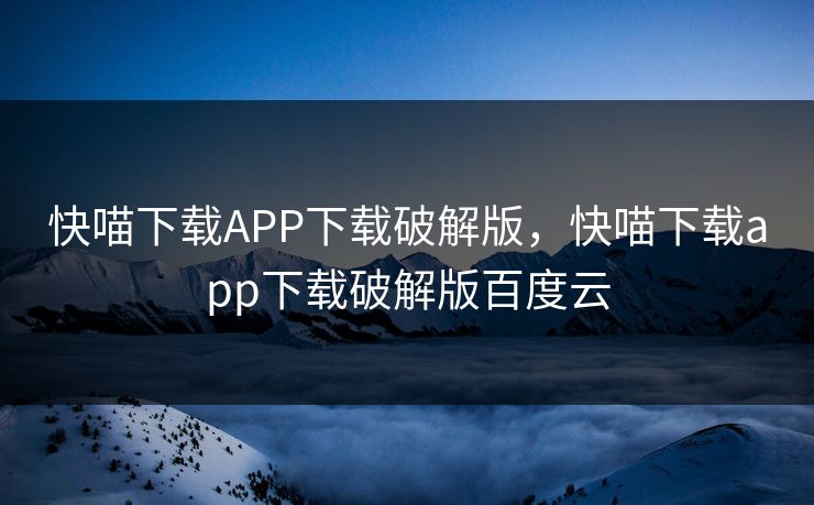 快喵下载APP下载破解版,快喵下载app下载破解版百度云 快喵下载APP下载破解版,快喵下载app下载破解版百度云