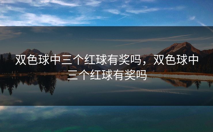 双色球中三个红球有奖吗，双色球中三个红球有奖吗