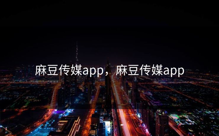 麻豆传媒app,麻豆传媒app 麻豆传媒app,麻豆传媒app